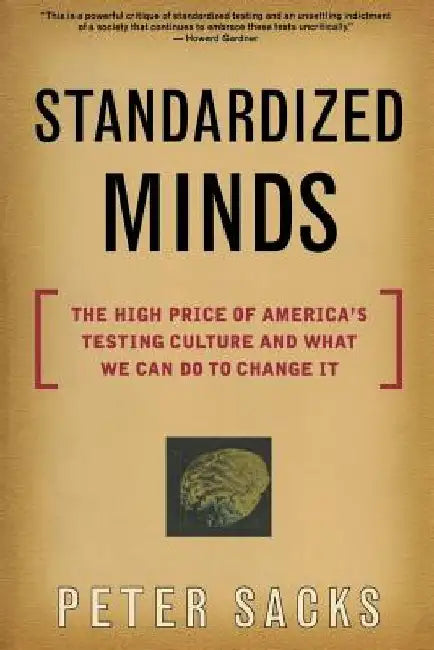 Standardized Minds: The High Price of America's Testing Culture and What We Can Do to Change It by Peter Sacks