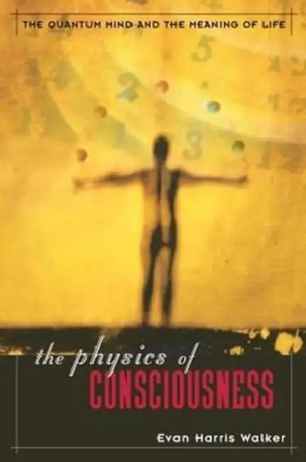 The Physics of Consciousness: The Quantum Mind and the Meaning of Life by Evan Harris Walker