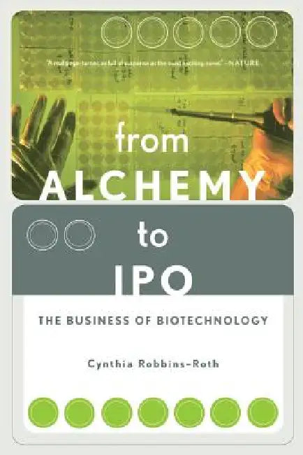From Alchemy to IPO: The Business of Biotechnology by Cynthia Robbins-Roth
