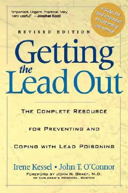 Getting the Lead Out: The Complete Resource for Preventing and Coping with Lead Poisoning by Irene Kessel