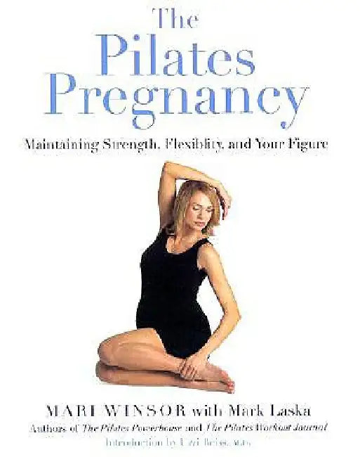 The Pilates Pregnancy: Maintaining Strength, Flexibility, and Your Figure by Mari Winsor