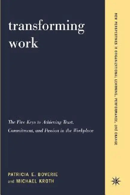 Transforming Work: The Five Keys to Achieving Trust, Commitment, & Passion in the Workplace by Patricia Boverie, Michael Kroth
