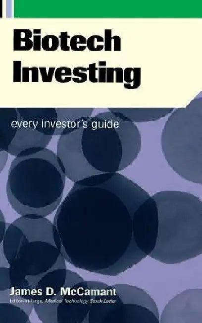 Biotech Investing: Every Investor's Guide by James D. McCamant