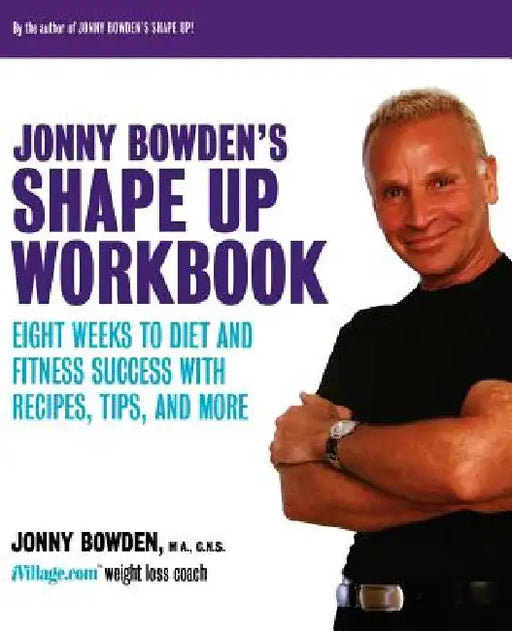 Jonny Bowden's Shape Up Workbook: Eight Weeks to Diet and Fitness Success with Recipes, Tips, and More by Jonny Bowden