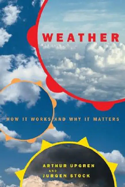 Weather: How It Works and Why It Matters by Arthur Upgren