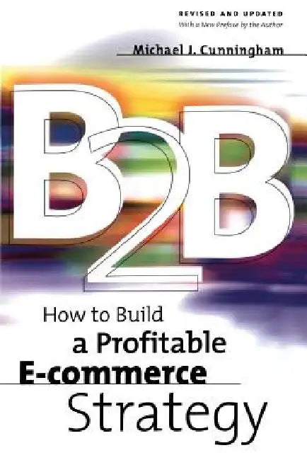 B2B: How to Build a Profitable E Commerce Strategy by Michael J. Cunningham