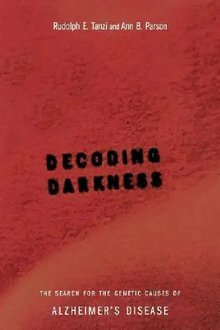 Decoding Darkness: The Search for the Genetic Causes of Alzheimer's Disease by Rudolph Tanzi