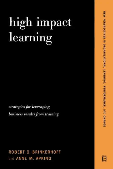 High Impact Learning: Strategies for Leveraging Performance and Business Results from Training Investments by Robert O. Brinkerhoff, Anne M. Apking