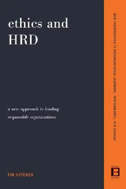 Ethics and Hrd: A New Approach to Leading Responsible Organizations by Tim Hatcher