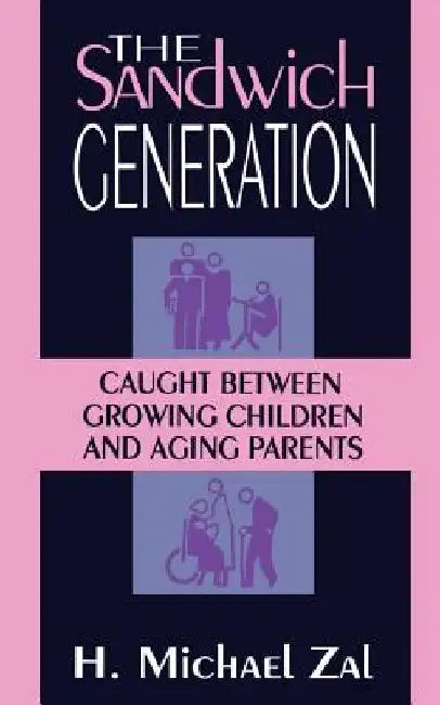 The Sandwich Generation: Caught Between Growing Children and Aging Parents by H. Michael Zal