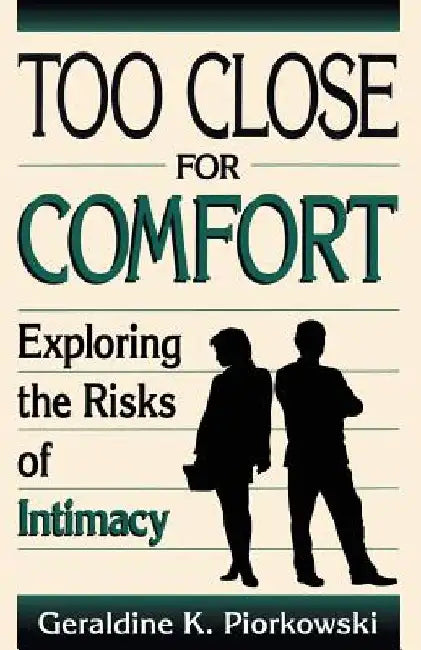 Too Close for Comfort: Exploring the Risk of Intimacy by Geraldine K. Piorkowski