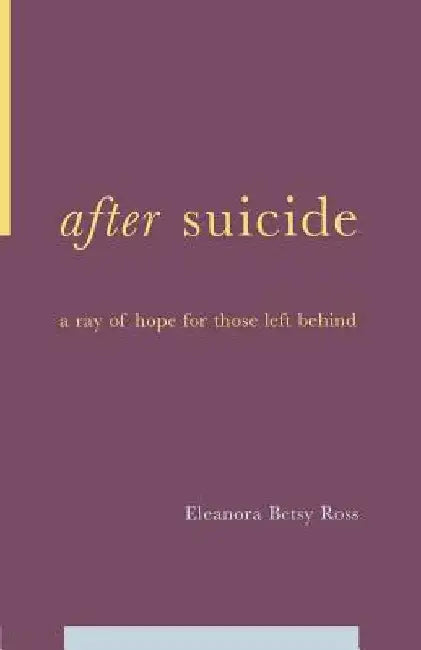 After Suicide: A Ray of Hope for Those Left Behind by E. Betsy Ross