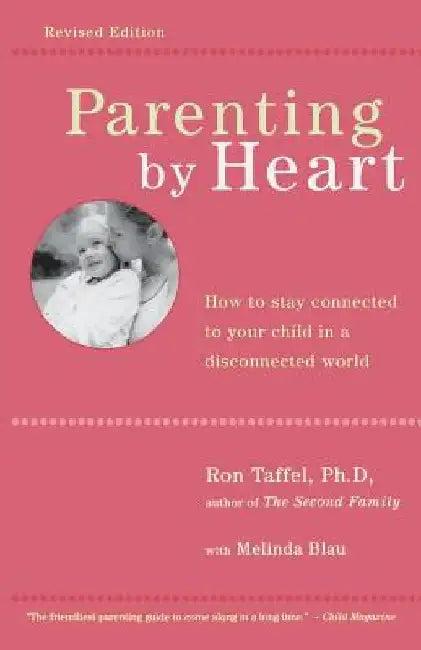 Parenting by Heart: How to Stay Connected to Your Child in a Disconnected World by Ron Taffel