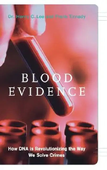 Blood Evidence: How DNA Is Revolutionizing the Way We Solve Crimes by Henry Lee