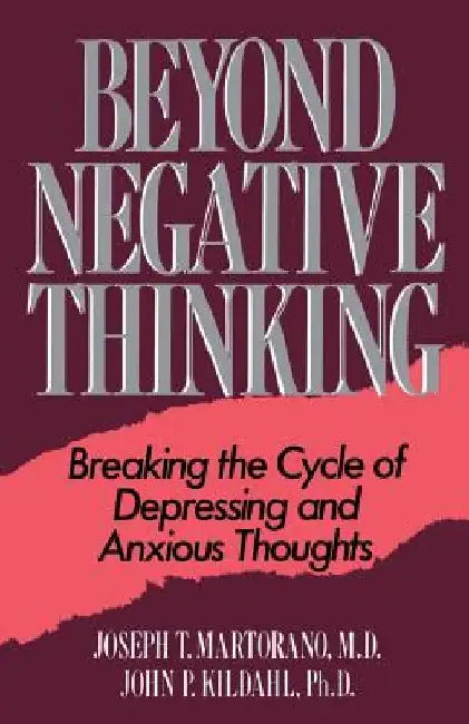 Beyond Negative Thinking: Breaking the Cycle of Depressing and Anxious Thoughts by Joseph T. Martorano