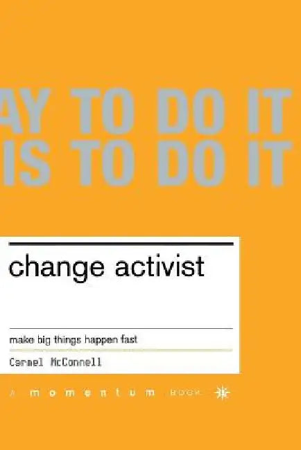 Change Activist: Make Big Things Happen Fast by Carmel McConnell