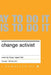 Change Activist: Make Big Things Happen Fast by Carmel McConnell