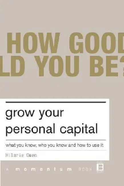 Grow Your Personal Capital: What You Know, Who You Know and How to Use It by Hilarie Owen