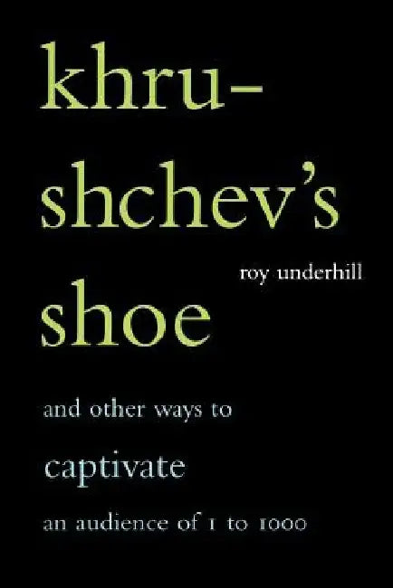 Khrushchev's Shoe: And Other Ways to Captivate an Audience of One to One Thousand by Roy Underhill