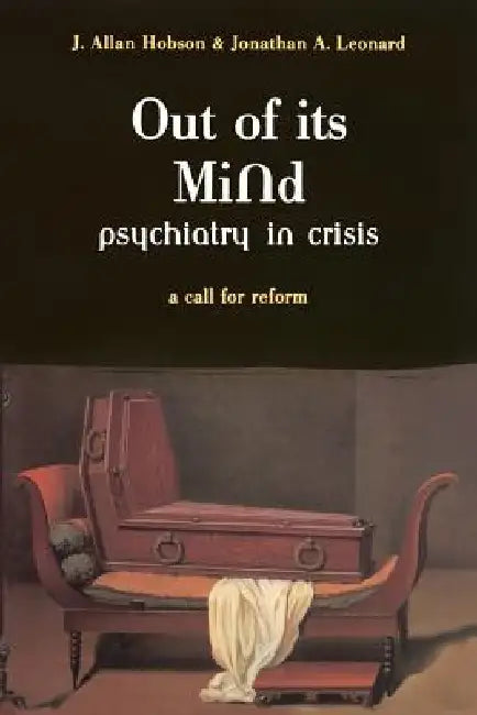 Out of Its Mind: Psychiatry in Crisis a Call for Reform by J. Allan Hobson