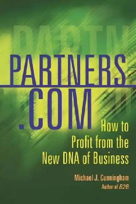 Partners.com: How to Profit from the New DNA of Business by Michael J. Cunningham