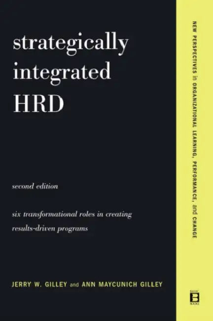 Strategically Integrated Hrd: A Six- Step Approach to Creating Results-Driven Programs Performance by Jerry W. Gilley, Ann Maycunich Gilley