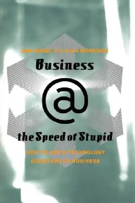 Business @ the Speed of Stupid: Building Smart Companies After the Technology Shakeout by Dan Burke