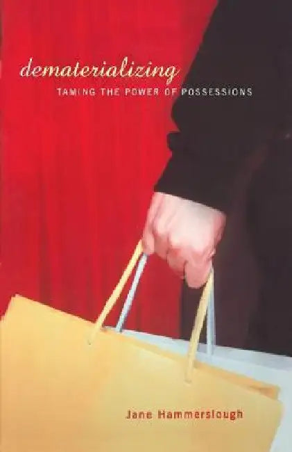 Dematerializing: Taming the Power of Possessions by Jane Hammerslough