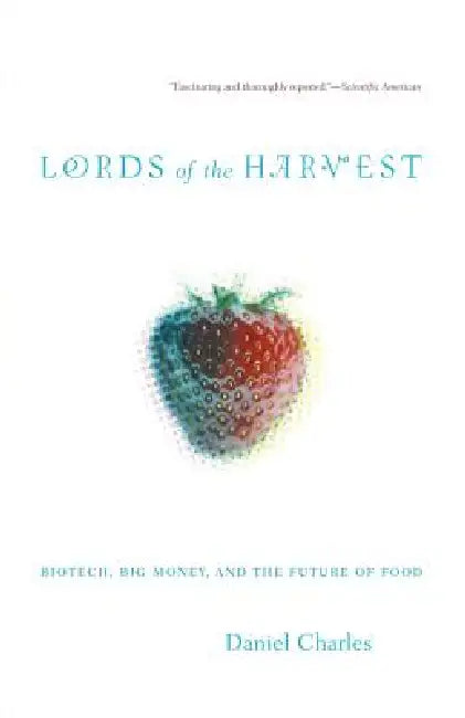Lords of the Harvest: Biotech, Big Money, and the Future of Food by Dan Charles