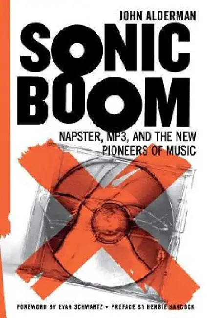 Sonic Boom: Napster, Mp3, and the New Pioneers of Music by John Alderman