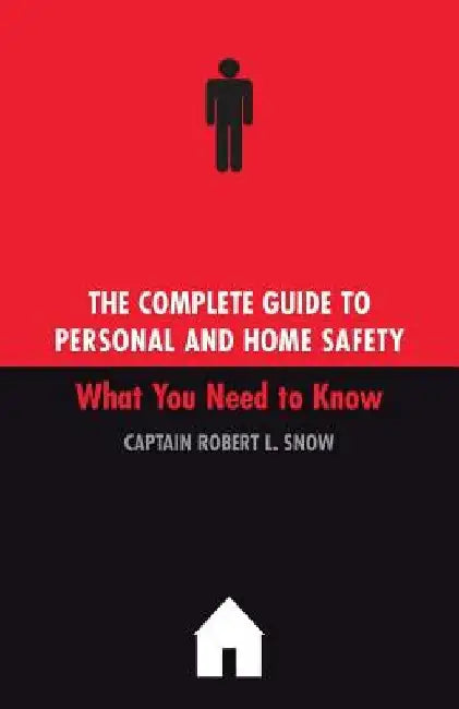 The Complete Guide to Personal and Home Safety by Robert Snow