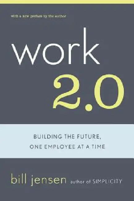Work 2.0: Building the Future, One Employee at a Time by Bill Jensen