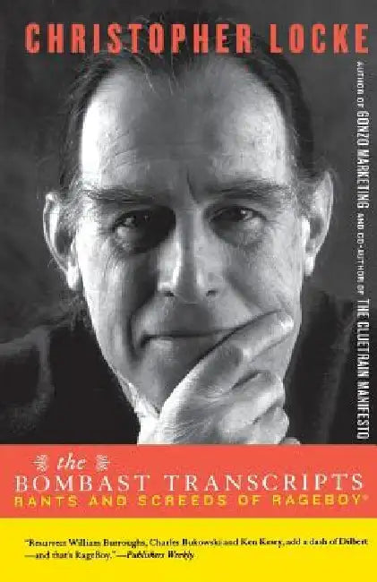 The Bombast Transcripts: Rants and Screeds of Rage Boy by Christopher Locke