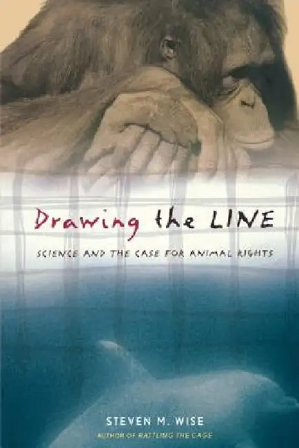 Drawing the Line: Science and the Case for Animal Rights by Steven Wise
