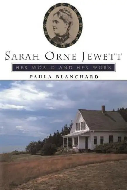 Sarah Orne Jewett: Her World and Her Work by Paula Blanchard