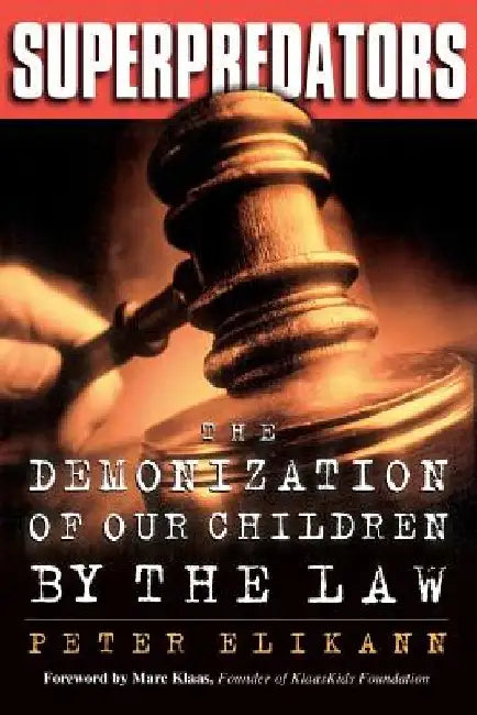 Superpredators: The Demonization of Our Children by the Law by Peter Elikann
