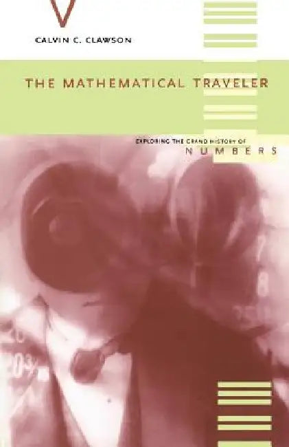 The Mathematical Traveler: Exploring the Grand History of Numbers by Calvin C. Clawson