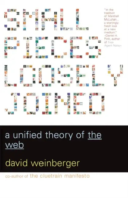 Small Pieces Loosely Joined: A Unified Theory of the Web by David Weinberger