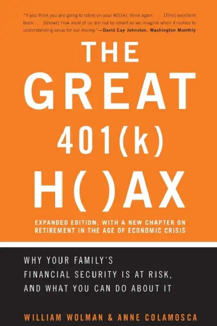 The Great 401(k) Hoax: Why Your Family's Financial Security Is at Risk, and What You Can Do about It by William Wolman, Anne Colamosca