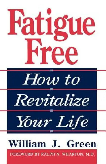 Fatigue Free: How to Revitalize Your Life by William J. Green