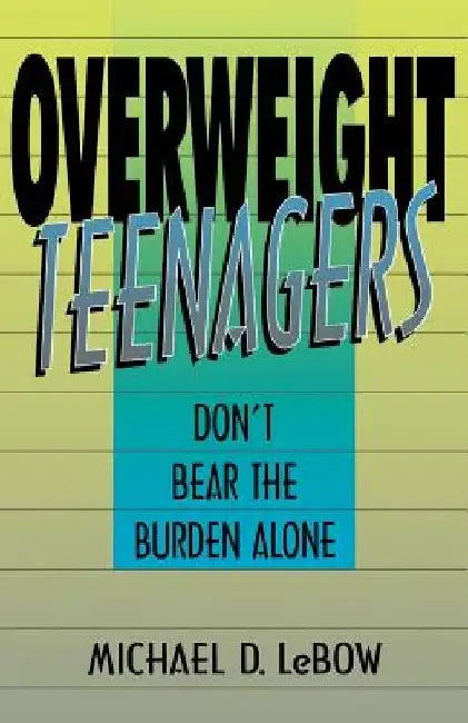 Overweight Teenagers: Don't Bear the Burden Alone by Michael D. LeBow