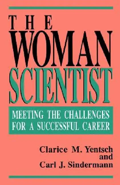 The Woman Scientist: Meeting the Challenges for a Successful Career by Clarice M. Yentsch