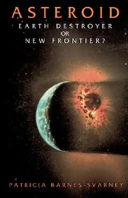 Asteroid: Earth Destroyer or New Frontier? by Patricia Barnes-Svarney
