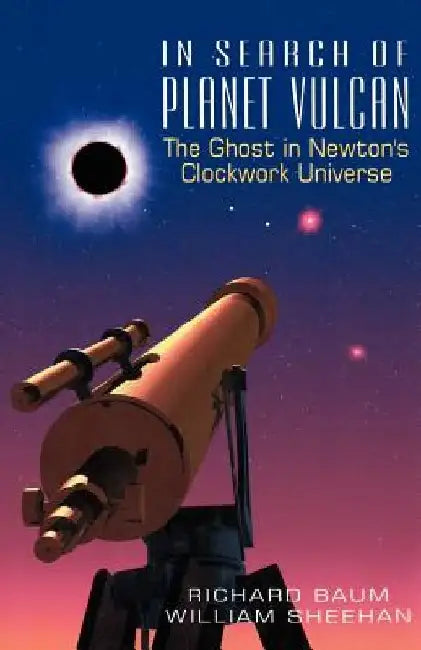 In Search of Planet Vulcan: The Ghost in Newton's Clockwork Universe by Richard Baum
