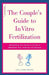 The Couple's Guide to in Vitro Fertilization: Everything You Need to Know to Maximize Your Chances of Success by Liza Charlesworth