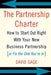 The Partnership Charter: How to Start Out Right with Your New Business Partnership (or Fix the One You're In) by David Gage
