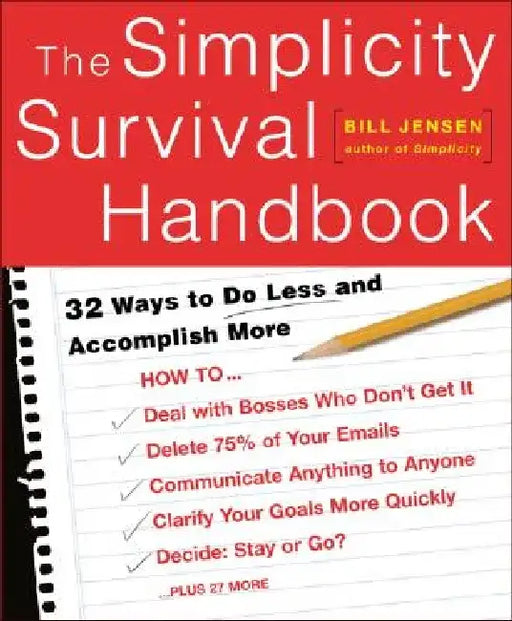 The Simplicity Survival Handbook: 32 Ways to Do Less and Accomplish More by William D. Jensen