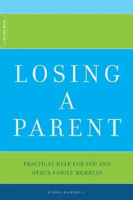Losing a Parent: Practical Help for You and Other Family Members by Fiona Marshall