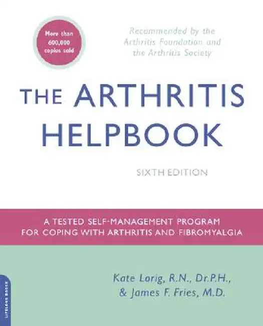 The Arthritis Helpbook: A Tested Self-Management Program for Coping with Arthritis and Fibromyalgia by Kate Lorig
