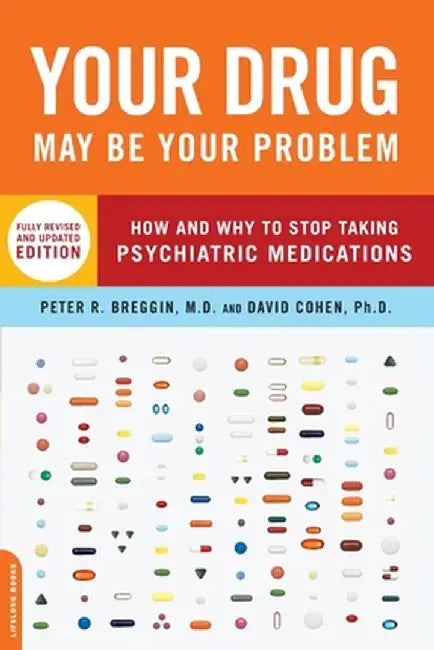 Your Drug May Be Your Problem: How and Why to Stop Taking Psychiatric Medications by Peter R. Breggin